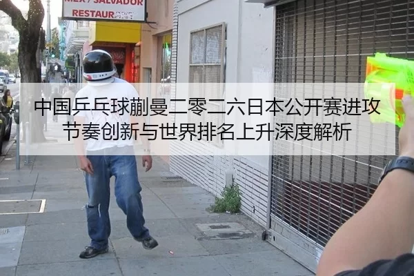 中国乒乓球蒯曼二零二六日本公开赛进攻节奏创新与世界排名上升深度解析